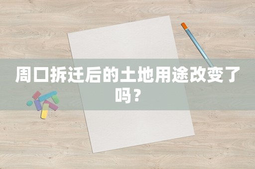 周口拆遷后的土地用途改變了嗎？