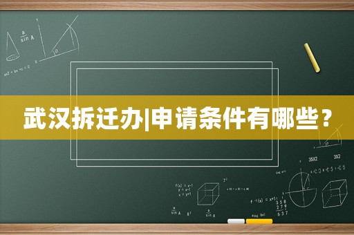 武漢拆遷辦|申請條件有哪些？