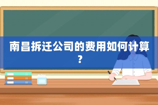 南昌拆遷公司的費(fèi)用如何計(jì)算？