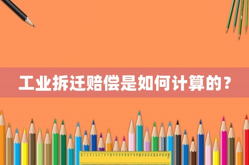 工業(yè)拆遷賠償是如何計(jì)算的？