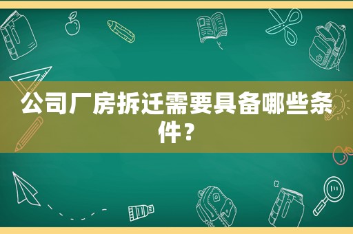 公司廠房拆遷需要具備哪些條件？