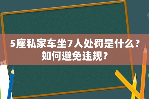 5座私家車坐7人處罰是什么？如何避免違規(guī)？