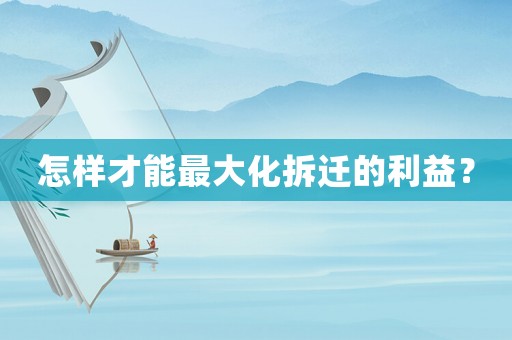 怎樣才能最大化拆遷的利益？