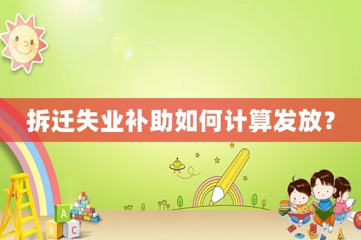 拆遷失業(yè)補助如何計算發(fā)放？
