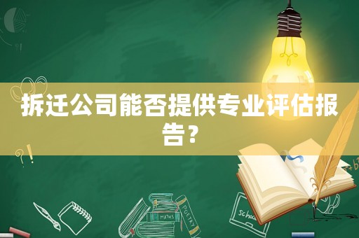 拆遷公司能否提供專業(yè)評估報告？