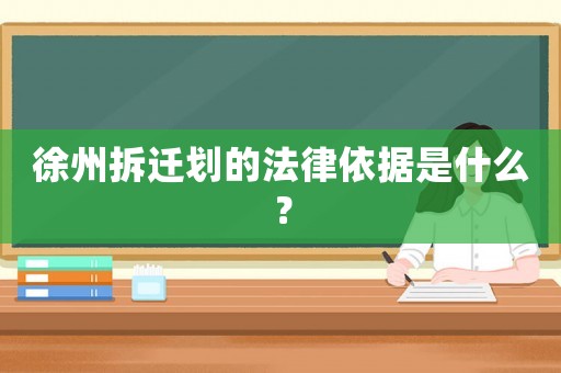 徐州拆遷劃的法律依據(jù)是什么？