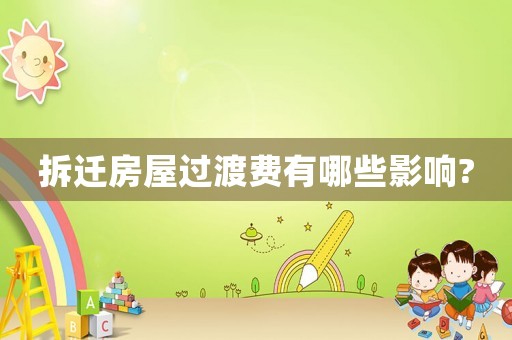 拆遷房屋過(guò)渡費(fèi)有哪些影響?