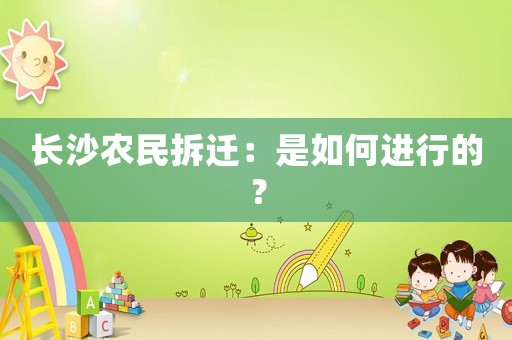長沙農(nóng)民拆遷：是如何進(jìn)行的？