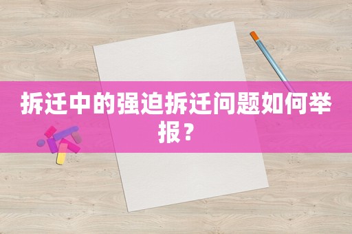 拆遷中的強(qiáng)迫拆遷問題如何舉報？