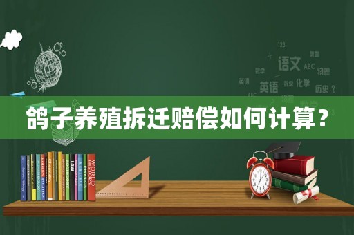 鴿子養(yǎng)殖拆遷賠償如何計(jì)算？