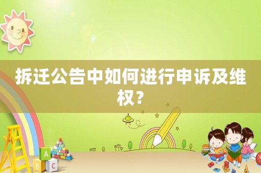 拆遷公告中如何進行申訴及維權(quán)？