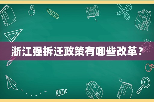 浙江強(qiáng)拆遷政策有哪些改革？