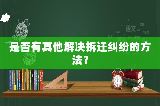 是否有其他解決拆遷糾紛的方法？