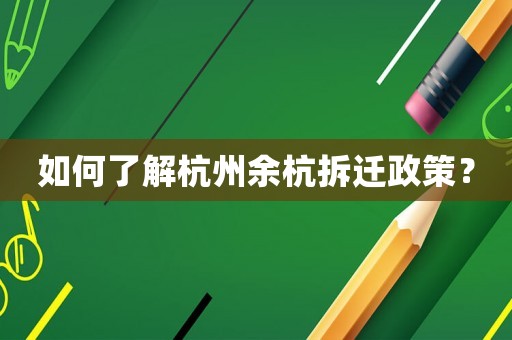 如何了解杭州余杭拆遷政策？