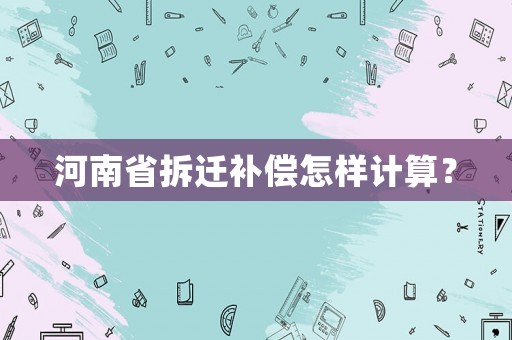 河南省拆遷補償怎樣計算？