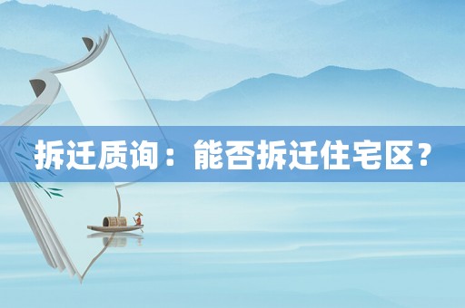 拆遷質(zhì)詢：能否拆遷住宅區(qū)？