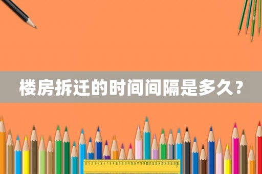 樓房拆遷的時間間隔是多久？