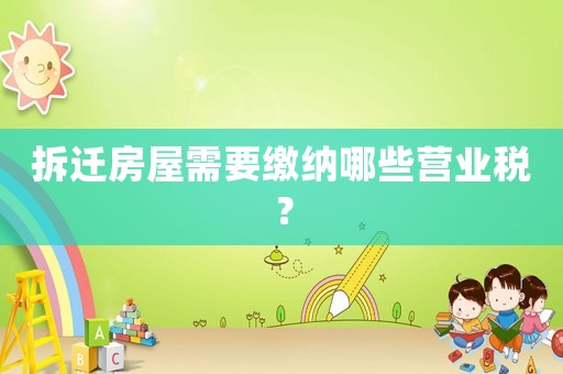 拆遷房屋需要繳納哪些營業(yè)稅？