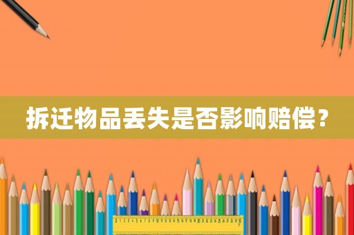拆遷物品丟失是否影響賠償？