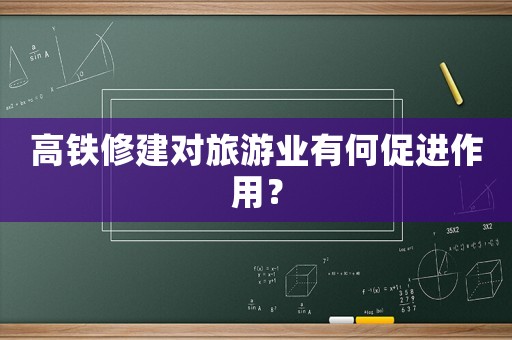 高鐵修建對旅游業(yè)有何促進作用？