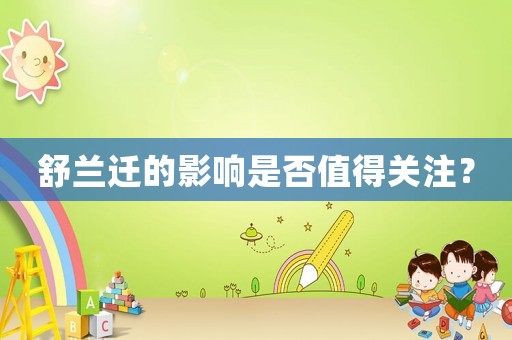 舒蘭遷的影響是否值得關(guān)注？