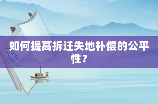 如何提高拆遷失地補(bǔ)償?shù)墓叫裕? title=