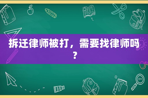 拆遷律師被打，需要找律師嗎？