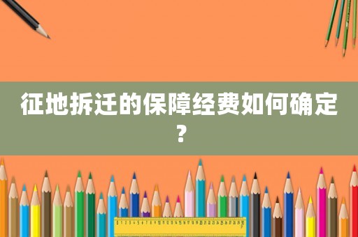 征地拆遷的保障經(jīng)費如何確定？