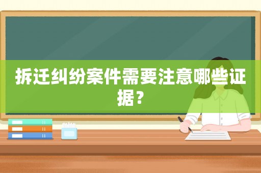 拆遷糾紛案件需要注意哪些證據(jù)？