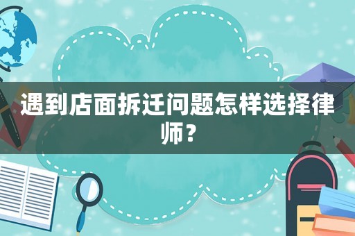 遇到店面拆遷問題怎樣選擇律師？