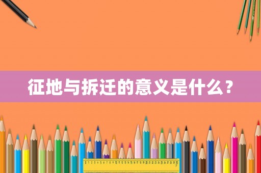 征地與拆遷的意義是什么？
