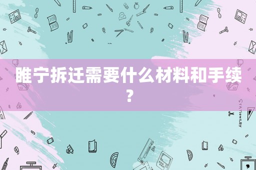 睢寧拆遷需要什么材料和手續(xù)？
