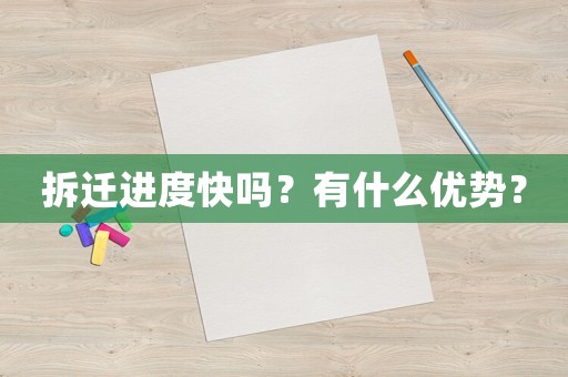 拆遷進(jìn)度快嗎？有什么優(yōu)勢？