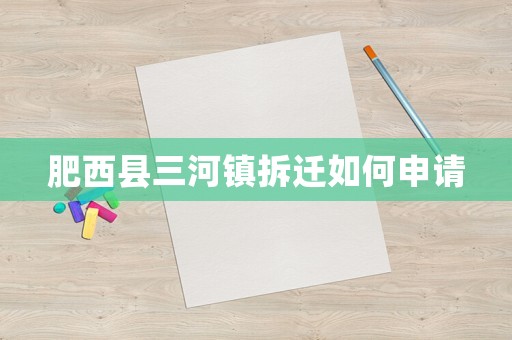 肥西縣三河鎮(zhèn)拆遷如何申請