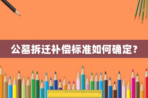 公墓拆遷補償標準如何確定？