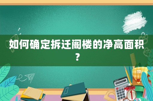 如何確定拆遷閣樓的凈高面積？