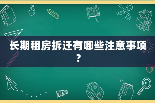 長期租房拆遷有哪些注意事項？
