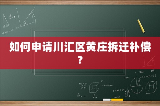 如何申請(qǐng)川匯區(qū)黃莊拆遷補(bǔ)償?