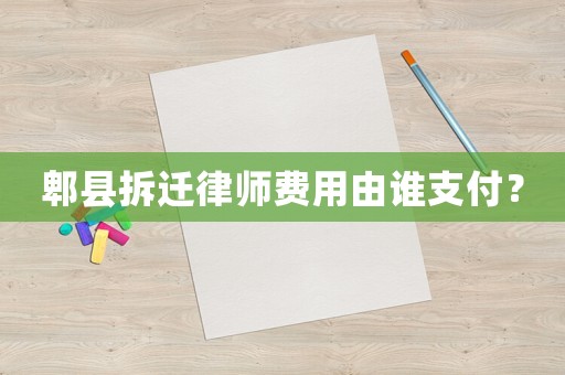 郫縣拆遷律師費(fèi)用由誰(shuí)支付？