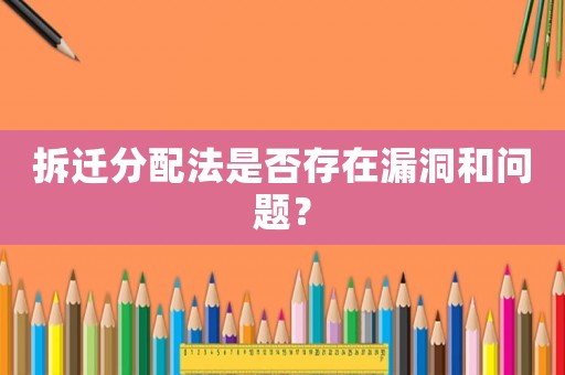拆遷分配法是否存在漏洞和問題？
