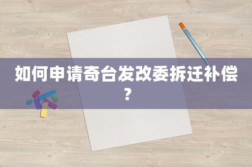 如何申請(qǐng)奇臺(tái)發(fā)改委拆遷補(bǔ)償？