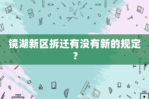 鏡湖新區(qū)拆遷有沒(méi)有新的規(guī)定？