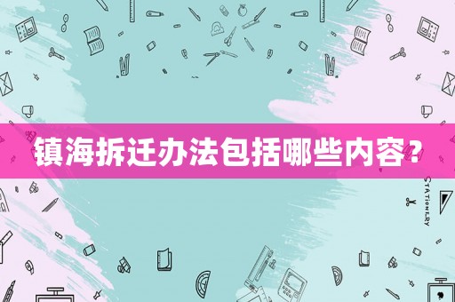 鎮(zhèn)海拆遷辦法包括哪些內(nèi)容？