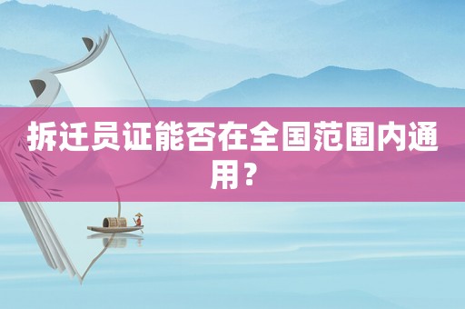 拆遷員證能否在全國范圍內(nèi)通用？