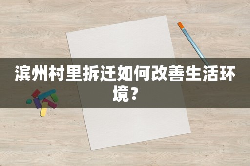 濱州村里拆遷如何改善生活環(huán)境？