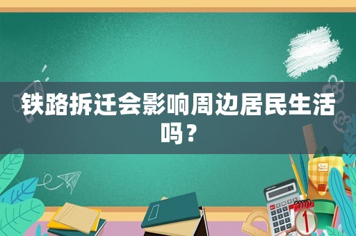 鐵路拆遷會影響周邊居民生活嗎？