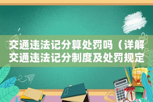 交通違法記分算處罰嗎（詳解交通違法記分制度及處罰規(guī)定）