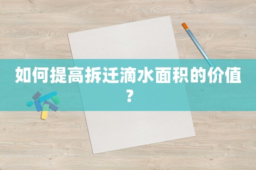 如何提高拆遷滴水面積的價值？