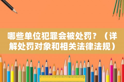 哪些單位犯罪會被處罰？（詳解處罰對象和相關(guān)法律法規(guī)）