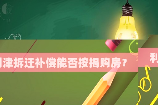 利津拆遷補償能否按揭購房？